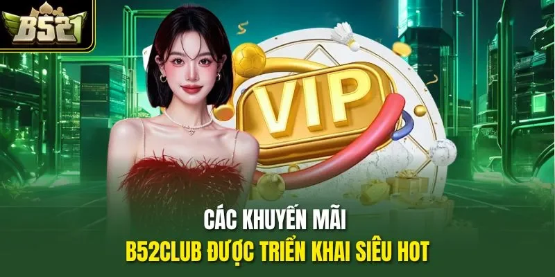 Các khuyến mãi B52CLUB được triển khai siêu hot