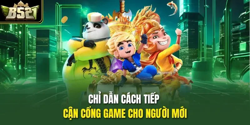 Chỉ dẫn cách tiếp cận cổng game cho người mới