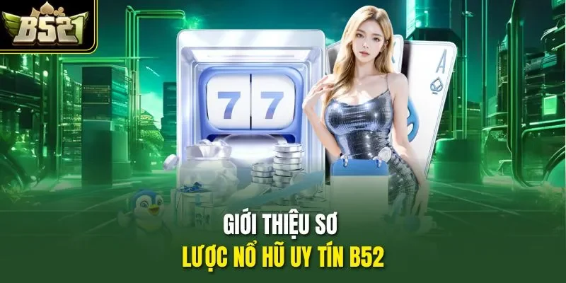 Giới thiệu sơ lược nổ hũ uy tín B52