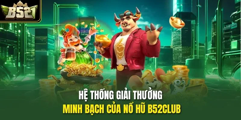 Hệ thống giải thưởng minh bạch của nổ hũ B52club