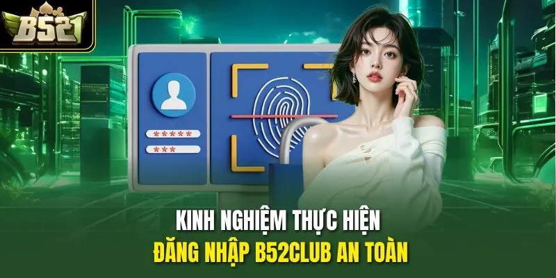 Kinh nghiệm thực hiện đăng nhập B52CLUB an toàn